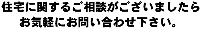 リフォームや建て替え、新築のご相談もお任せ下さい。